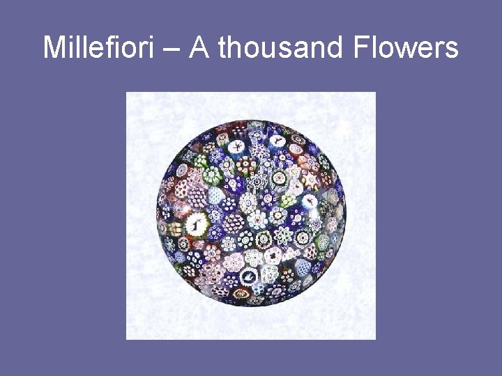 Millefiori – A thousand Flowers 