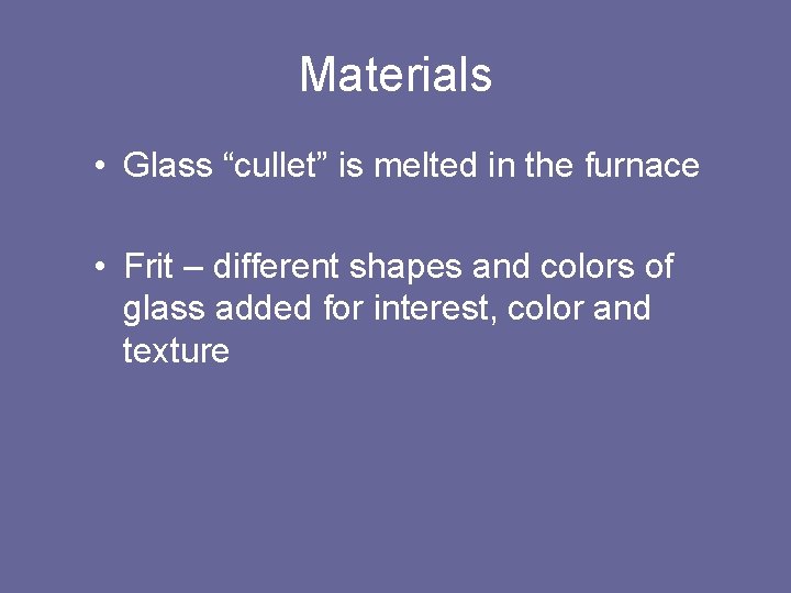 Materials • Glass “cullet” is melted in the furnace • Frit – different shapes