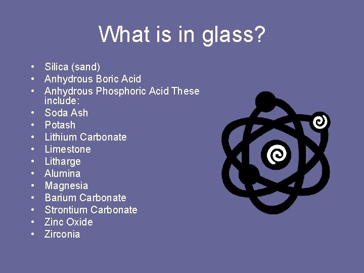 What is in glass? • Silica (sand) • Anhydrous Boric Acid • Anhydrous Phosphoric