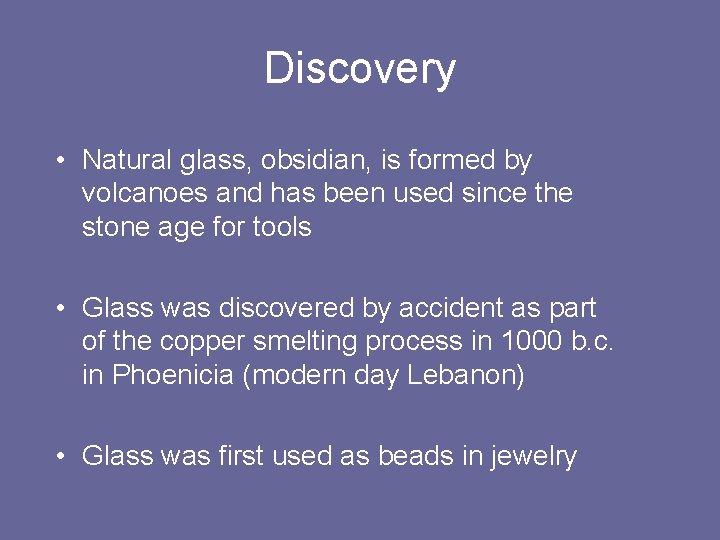 Discovery • Natural glass, obsidian, is formed by volcanoes and has been used since