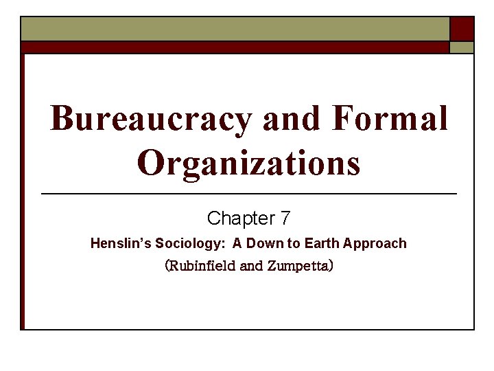 Bureaucracy and Formal Organizations Chapter 7 Henslin’s Sociology: A Down to Earth Approach (Rubinfield
