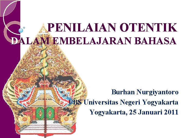PENILAIAN OTENTIK DALAM EMBELAJARAN BAHASA Burhan Nurgiyantoro FBS Universitas Negeri Yogyakarta, 25 Januari 2011
