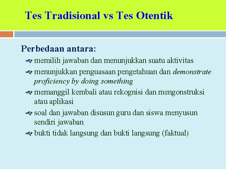 Tes Tradisional vs Tes Otentik Perbedaan antara: memilih jawaban dan menunjukkan suatu aktivitas menunjukkan