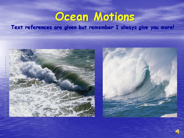 Ocean Motions Text references are given but remember I always give you more! 