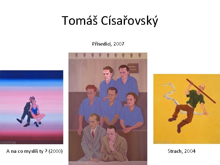 Tomáš Císařovský Přísedící, 2007 A na co myslíš ty ? (2000) Strach, 2004 