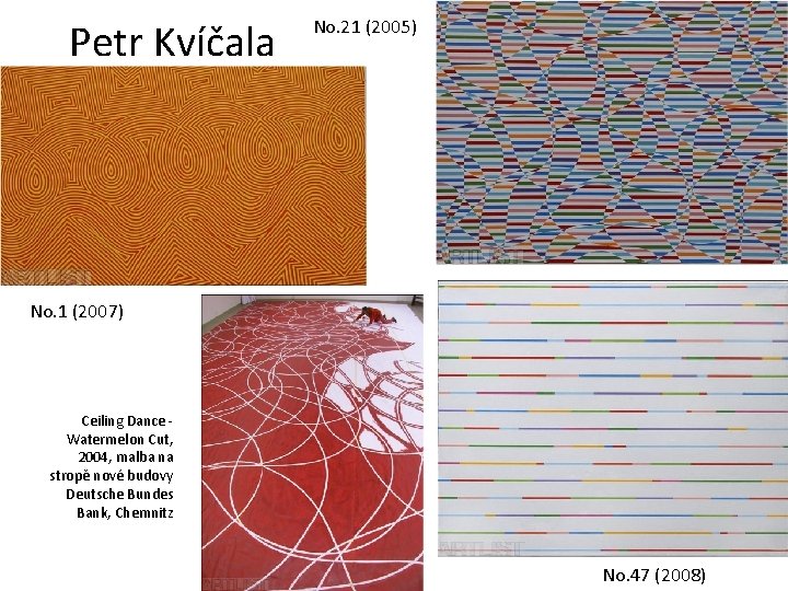 Petr Kvíčala No. 21 (2005) No. 1 (2007) Ceiling Dance - Watermelon Cut, 2004,