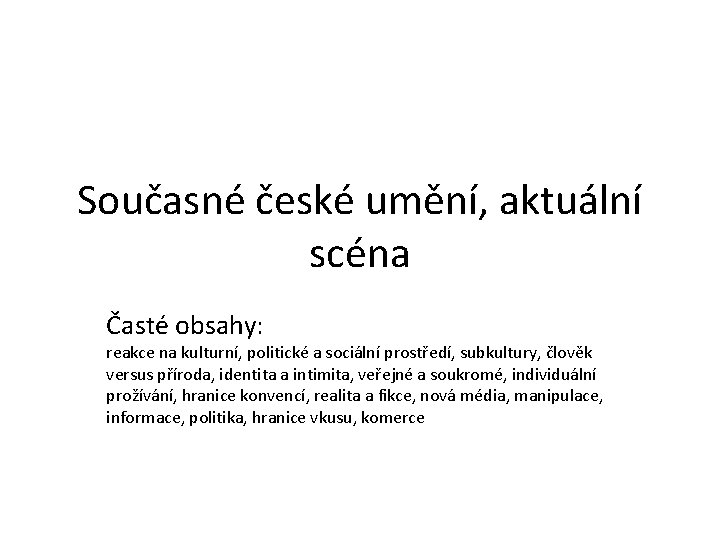 Současné české umění, aktuální scéna Časté obsahy: reakce na kulturní, politické a sociální prostředí,