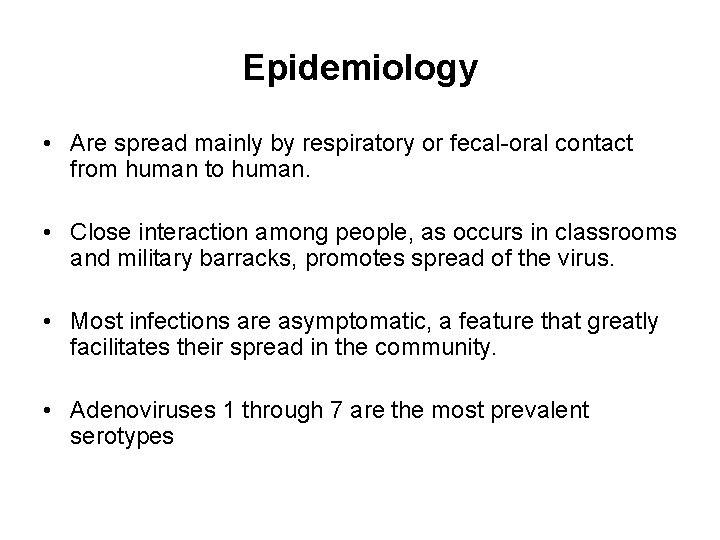 Epidemiology • Are spread mainly by respiratory or fecal-oral contact from human to human.