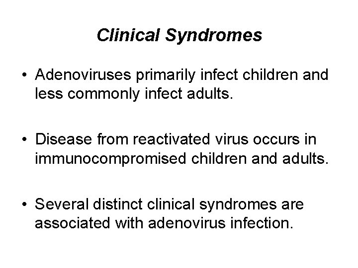 Clinical Syndromes • Adenoviruses primarily infect children and less commonly infect adults. • Disease