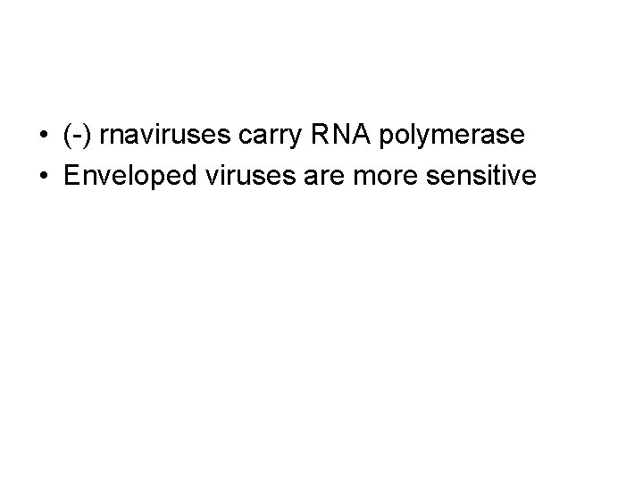  • (-) rnaviruses carry RNA polymerase • Enveloped viruses are more sensitive 