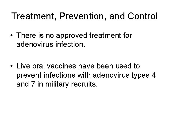 Treatment, Prevention, and Control • There is no approved treatment for adenovirus infection. •