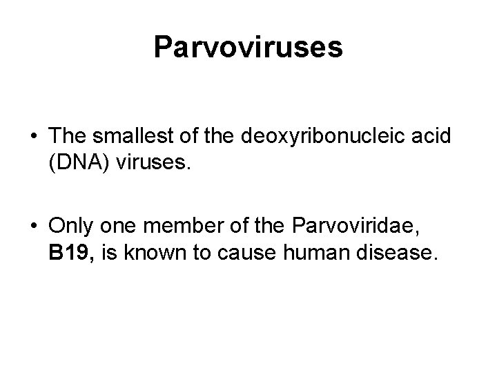 Parvoviruses • The smallest of the deoxyribonucleic acid (DNA) viruses. • Only one member