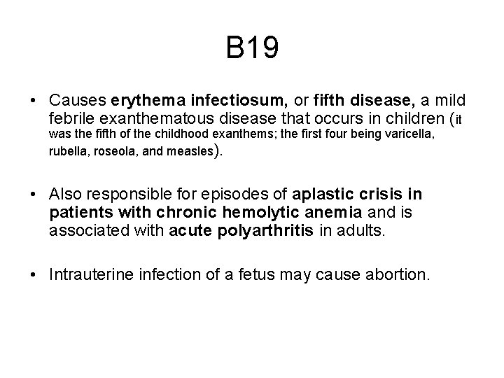 B 19 • Causes erythema infectiosum, or fifth disease, a mild febrile exanthematous disease