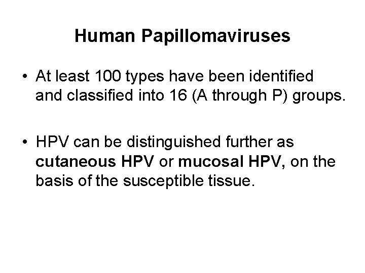 Human Papillomaviruses • At least 100 types have been identified and classified into 16