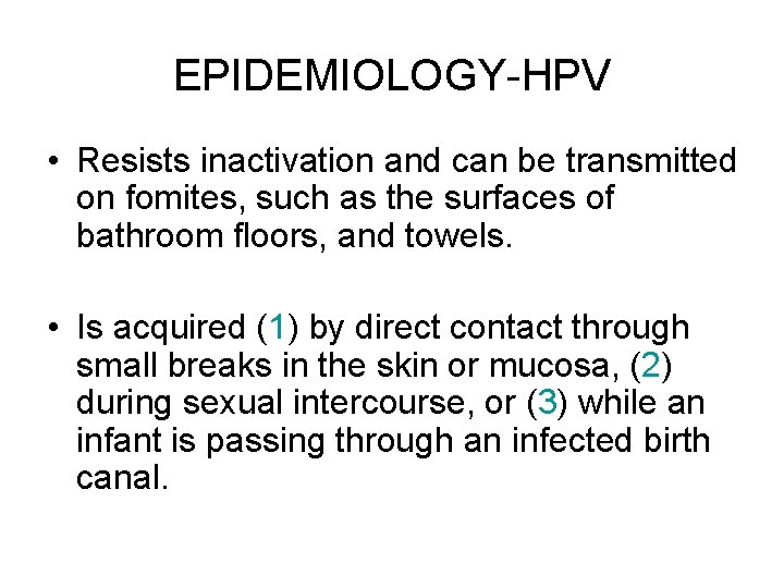 EPIDEMIOLOGY-HPV • Resists inactivation and can be transmitted on fomites, such as the surfaces