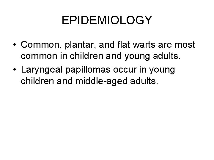 EPIDEMIOLOGY • Common, plantar, and flat warts are most common in children and young