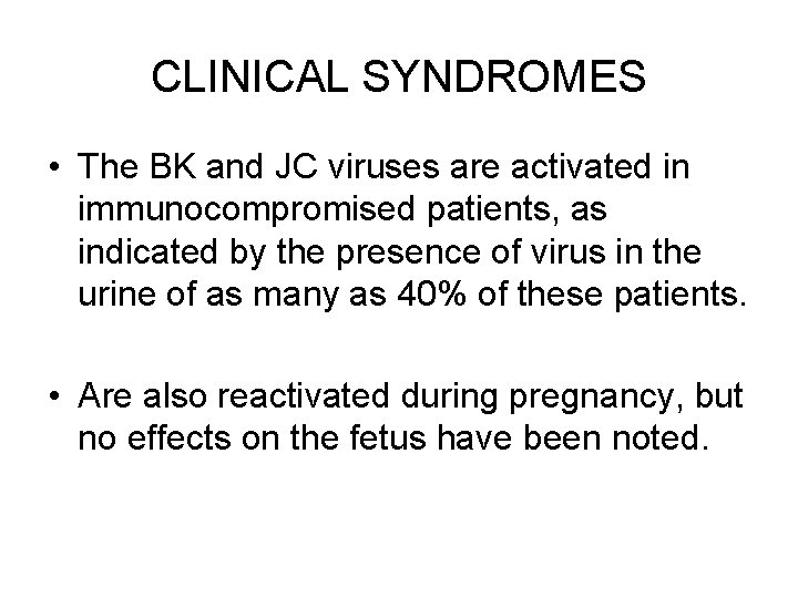 CLINICAL SYNDROMES • The BK and JC viruses are activated in immunocompromised patients, as