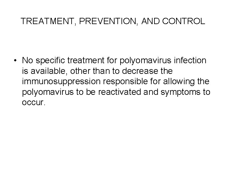 TREATMENT, PREVENTION, AND CONTROL • No specific treatment for polyomavirus infection is available, other