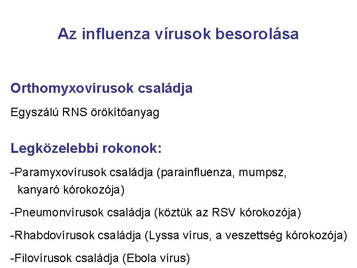 Az influenza vírusok besorolása Orthomyxovírusok családja Egyszálú RNS örökítőanyag Legközelebbi rokonok: -Paramyxovírusok családja (parainfluenza,