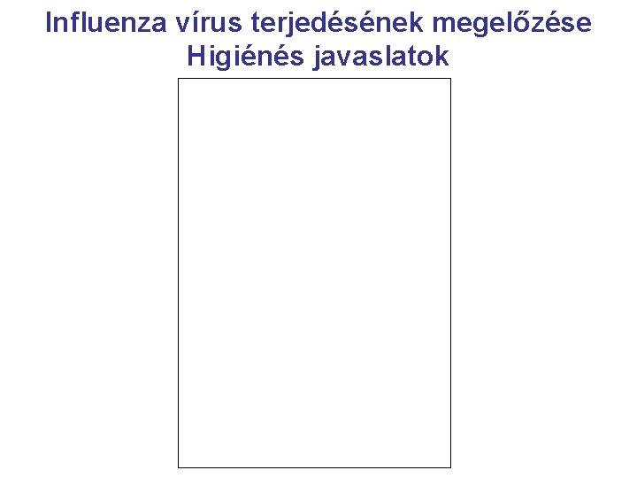 Influenza vírus terjedésének megelőzése Higiénés javaslatok 