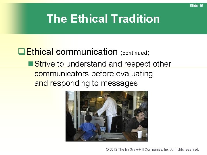 Slide 19 The Ethical Tradition q. Ethical communication (continued) n Strive to understand respect