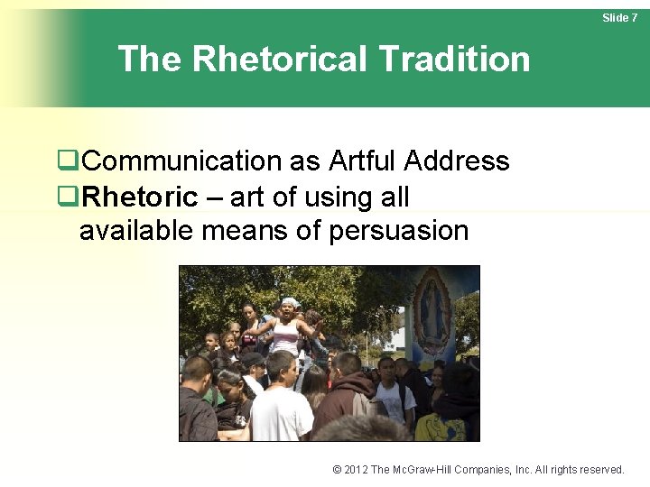 Slide 7 The Rhetorical Tradition q. Communication as Artful Address q. Rhetoric – art