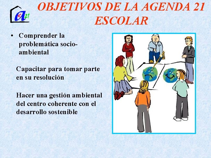 OBJETIVOS DE LA AGENDA 21 ESCOLAR • Comprender la problemática socioambiental Capacitar para tomar