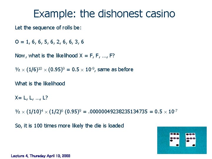 Example: the dishonest casino Let the sequence of rolls be: O = 1, 6, Example: the dishonest casino Let the sequence of rolls be: O = 1, 6,