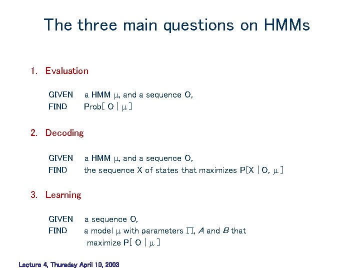 The three main questions on HMMs 1. Evaluation a HMM , and a sequence The three main questions on HMMs 1. Evaluation a HMM , and a sequence