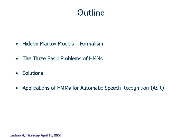 Outline • Hidden Markov Models – Formalism • The Three Basic Problems of HMMs Outline • Hidden Markov Models – Formalism • The Three Basic Problems of HMMs