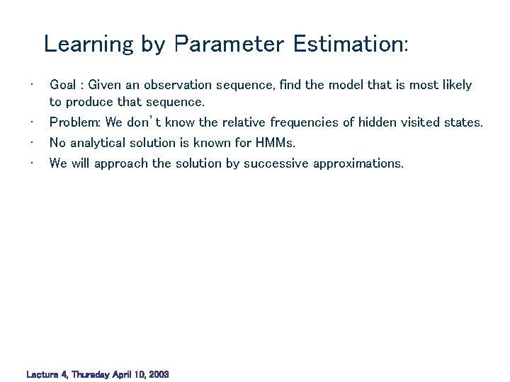 Learning by Parameter Estimation: • • Goal : Given an observation sequence, find the Learning by Parameter Estimation: • • Goal : Given an observation sequence, find the