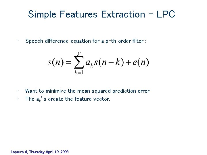 Simple Features Extraction - LPC • Speech difference equation for a p-th order filter Simple Features Extraction - LPC • Speech difference equation for a p-th order filter