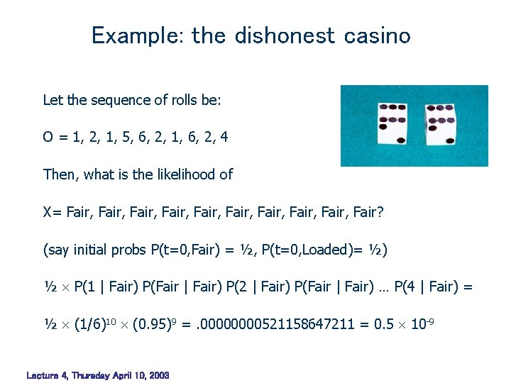Example: the dishonest casino Let the sequence of rolls be: O = 1, 2, Example: the dishonest casino Let the sequence of rolls be: O = 1, 2,
