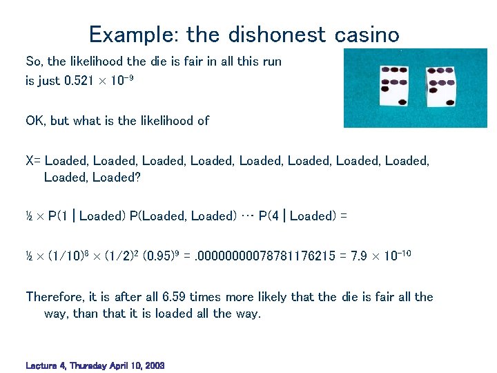 Example: the dishonest casino So, the likelihood the die is fair in all this Example: the dishonest casino So, the likelihood the die is fair in all this