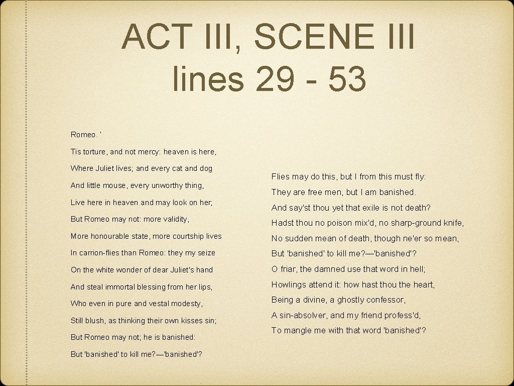 ACT III, SCENE III lines 29 - 53 Romeo. ‘ Tis torture, and not