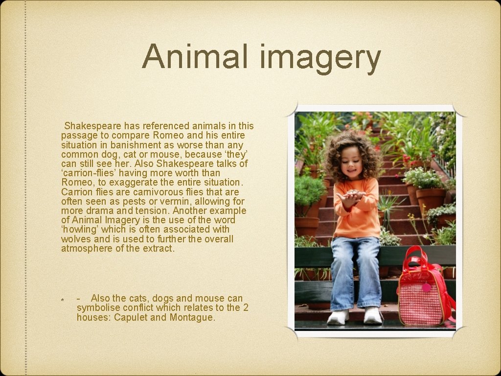 Animal imagery Shakespeare has referenced animals in this passage to compare Romeo and his