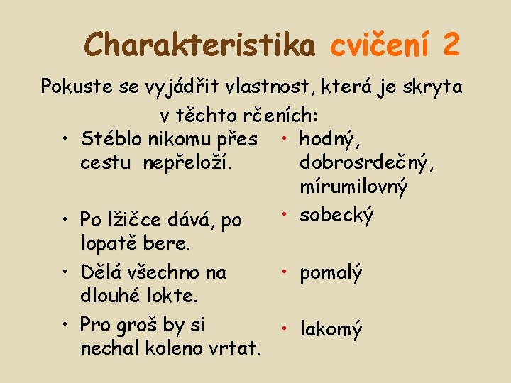 Charakteristika cvičení 2 Pokuste se vyjádřit vlastnost, která je skryta v těchto rčeních: •