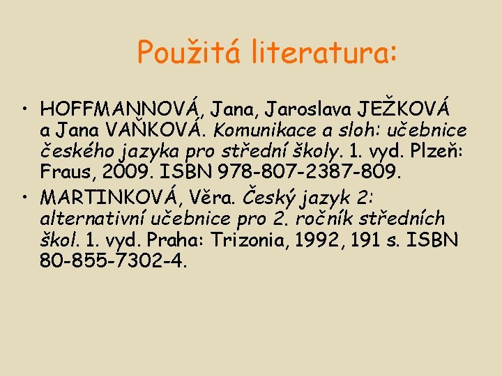 Použitá literatura: • HOFFMANNOVÁ, Jana, Jaroslava JEŽKOVÁ a Jana VAŇKOVÁ. Komunikace a sloh: učebnice