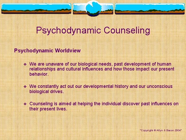 Psychodynamic Counseling Psychodynamic Worldview v We are unaware of our biological needs, past development