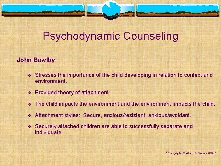 Psychodynamic Counseling John Bowlby v Stresses the importance of the child developing in relation