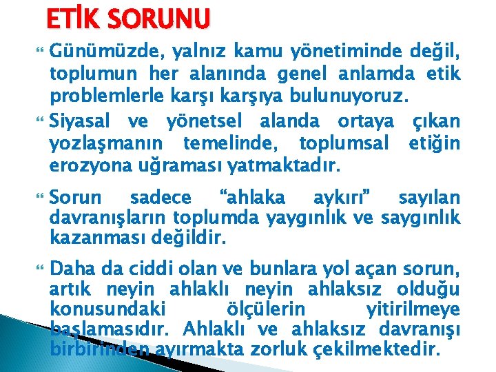 ETİK SORUNU Günümüzde, yalnız kamu yönetiminde değil, toplumun her alanında genel anlamda etik problemlerle