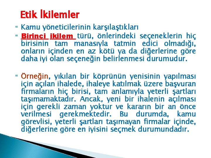 Etik İkilemler Kamu yöneticilerinin karşılaştıkları Birinci ikilem türü, önlerindeki seçeneklerin hiç birisinin tam manasıyla