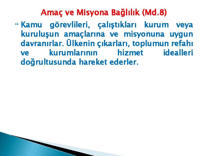  Amaç ve Misyona Bağlılık (Md. 8) Kamu görevlileri, çalıştıkları kurum veya kuruluşun amaçlarına