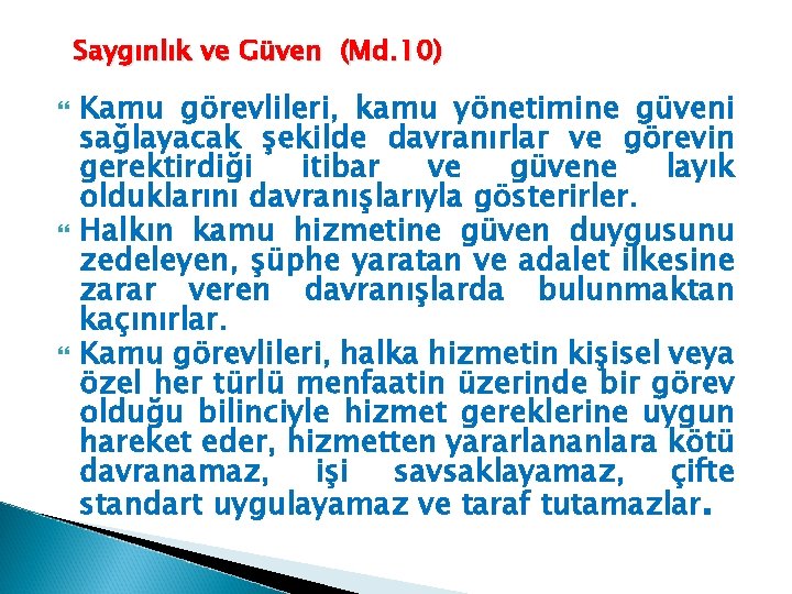 Saygınlık ve Güven (Md. 10) Kamu görevlileri, kamu yönetimine güveni sağlayacak şekilde davranırlar ve