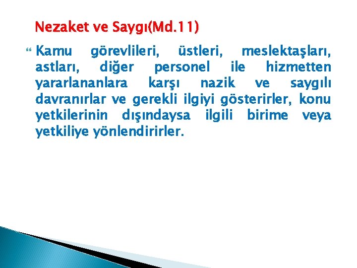 Nezaket ve Saygı(Md. 11) Kamu görevlileri, üstleri, meslektaşları, astları, diğer personel ile hizmetten yararlananlara