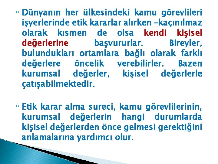  Dünyanın her ülkesindeki kamu görevlileri işyerlerinde etik kararlar alırken –kaçınılmaz olarak kısmen de