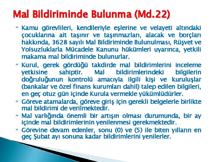 Mal Bildiriminde Bulunma (Md. 22) Kamu görevlileri, kendileriyle eşlerine ve velayeti altındaki çocuklarına ait