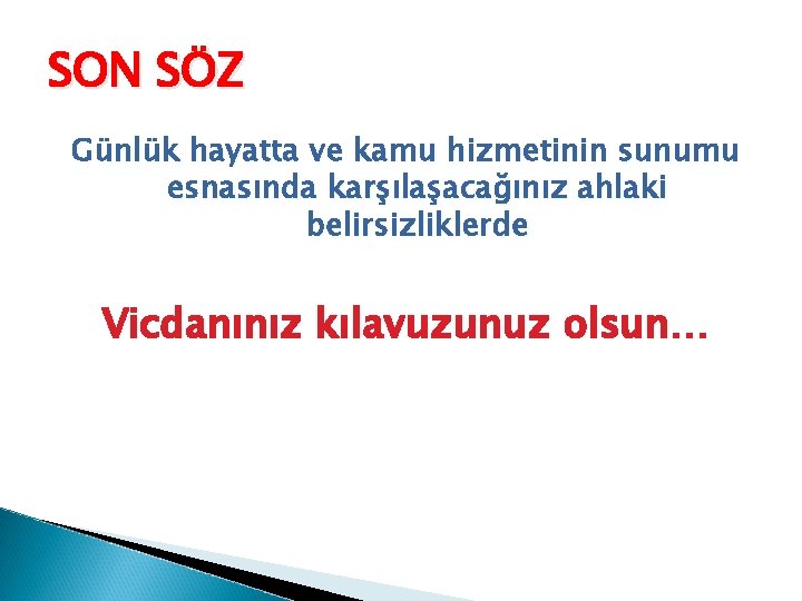 SON SÖZ Günlük hayatta ve kamu hizmetinin sunumu esnasında karşılaşacağınız ahlaki belirsizliklerde Vicdanınız kılavuzunuz