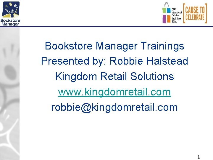 Bookstore Manager Trainings Presented by: Robbie Halstead Kingdom Retail Solutions www. kingdomretail. com robbie@kingdomretail.