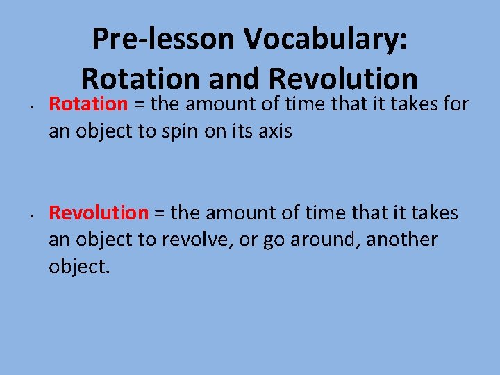 Pre-lesson Vocabulary: Rotation and Revolution • • Rotation = the amount of time that